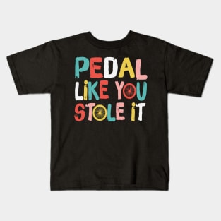 Retro Pedal Like You Stole It Cyclist Saying Kids T-Shirt